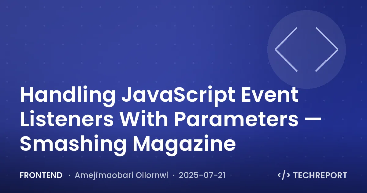 Frontend — Handling JavaScript Event Listeners With Parameters — Smashing Magazine