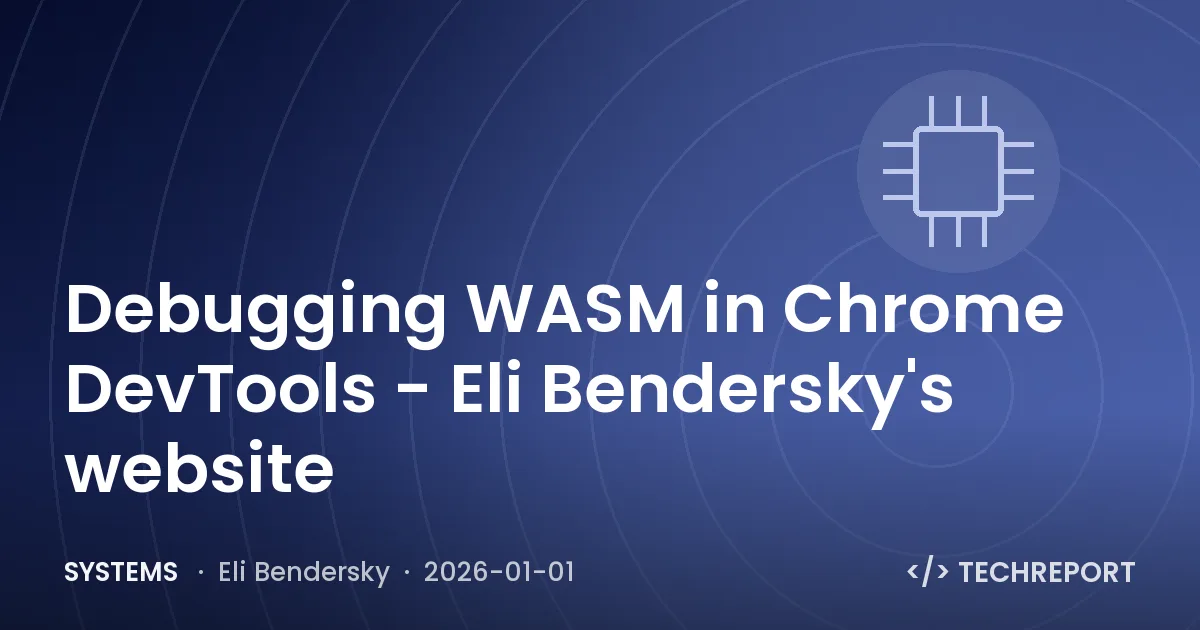 Systems — Debugging WASM in Chrome DevTools - Eli Bendersky's website