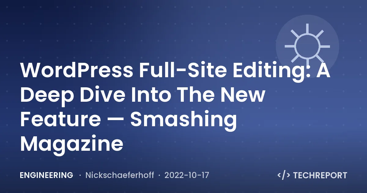 Engineering — WordPress Full-Site Editing: A Deep Dive Into The New Feature — Smashing Magazine