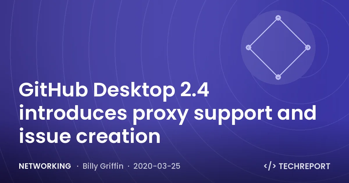Networking — GitHub Desktop 2.4 introduces proxy support and issue creation