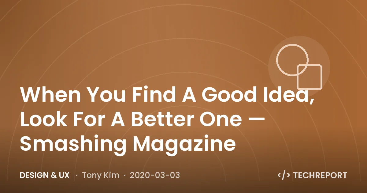When You Find A Good Idea, Look For A Better One — Smashing Magazine