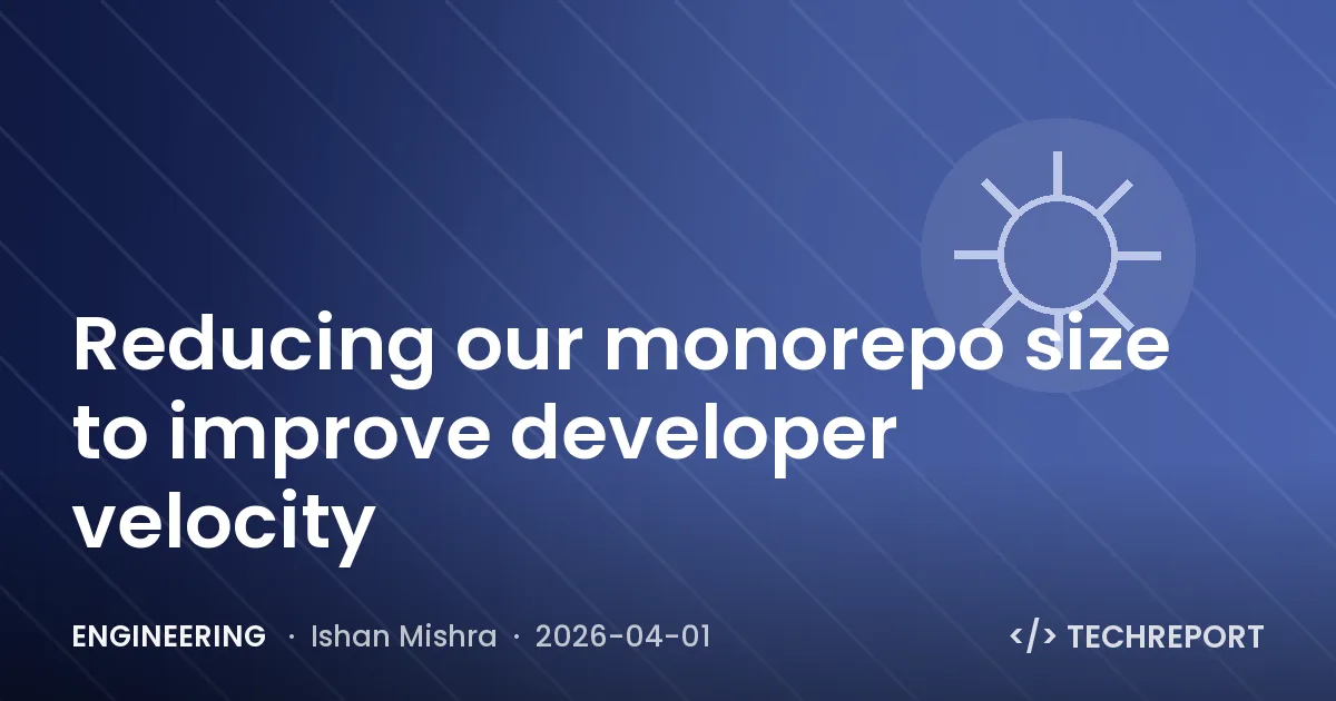Engineering — Reducing our monorepo size to improve developer velocity