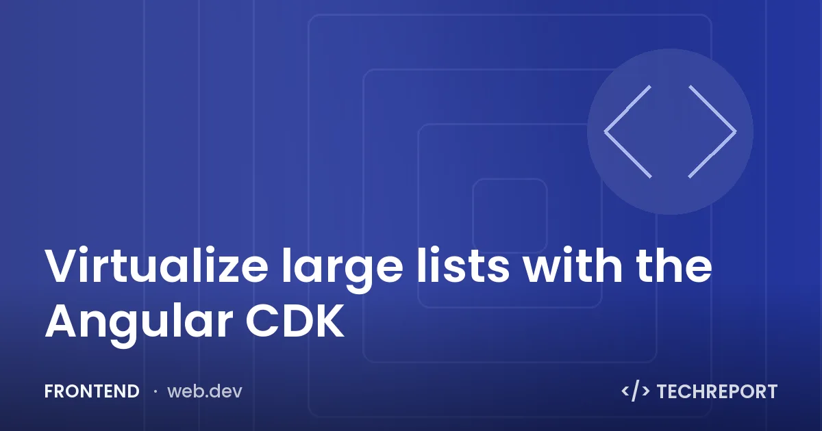 Virtualize large lists with the Angular CDK