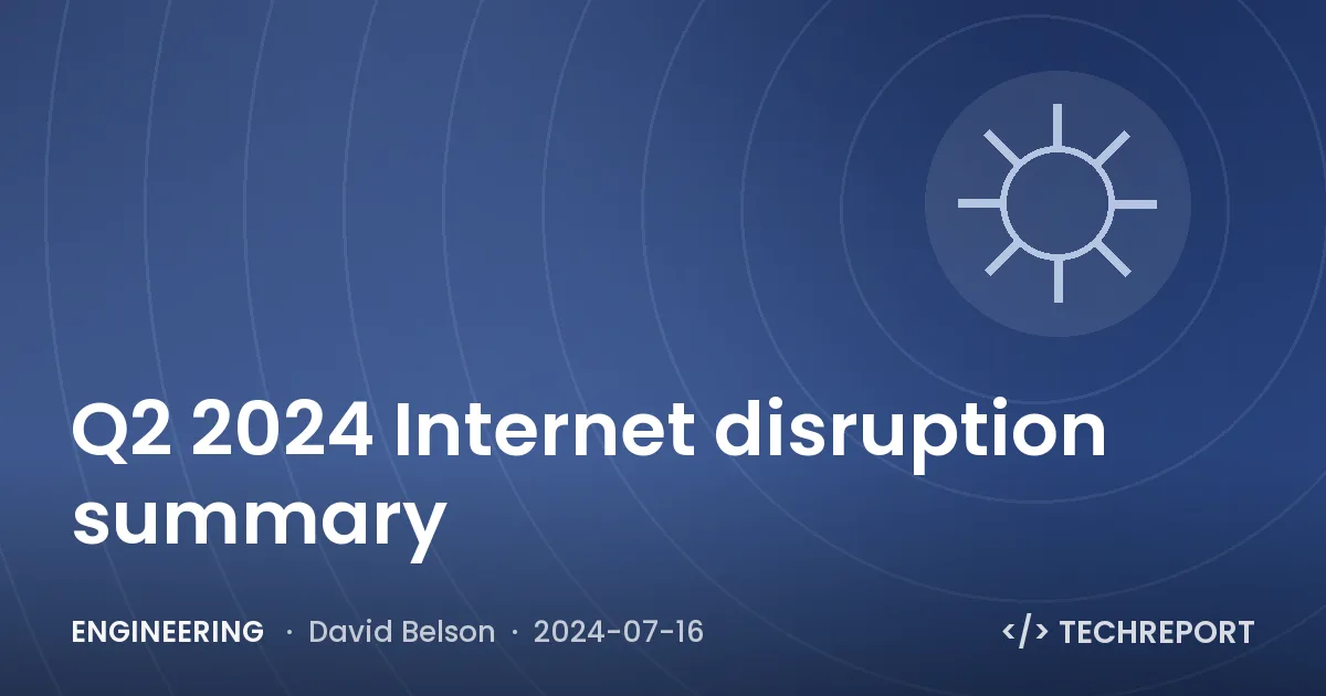 Engineering — Q2 2024 Internet disruption summary