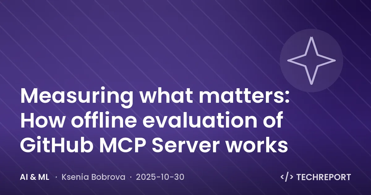 AI & ML — Measuring what matters: How offline evaluation of GitHub MCP Server works