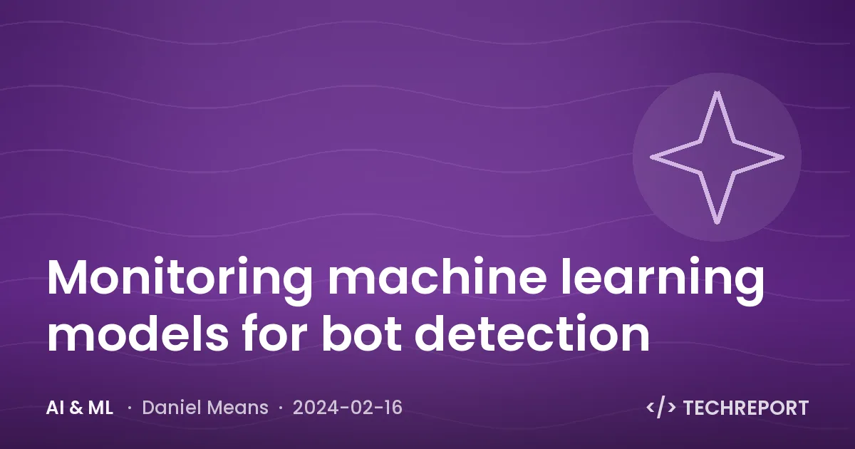 AI & ML — Monitoring machine learning models for bot detection