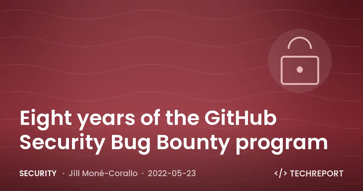 Eight years of the GitHub Security Bug Bounty program