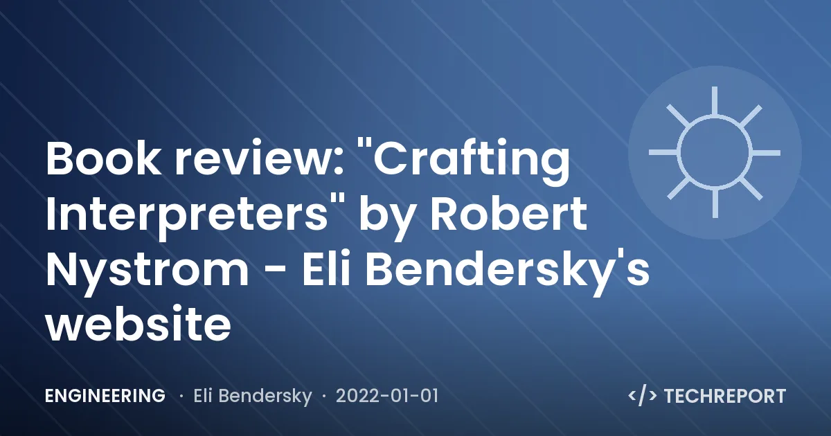 Engineering — Book review: "Crafting Interpreters" by Robert Nystrom - Eli Bendersky's website