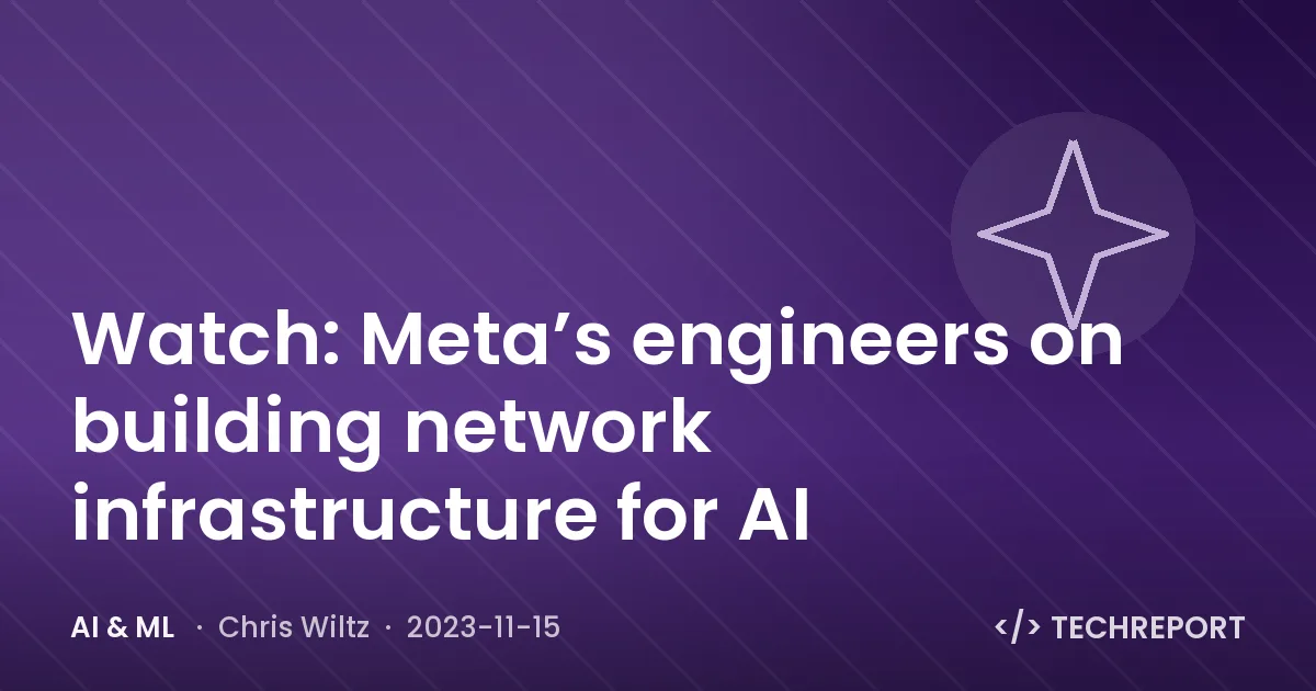 AI & ML — Watch: Meta’s engineers on building network infrastructure for AI