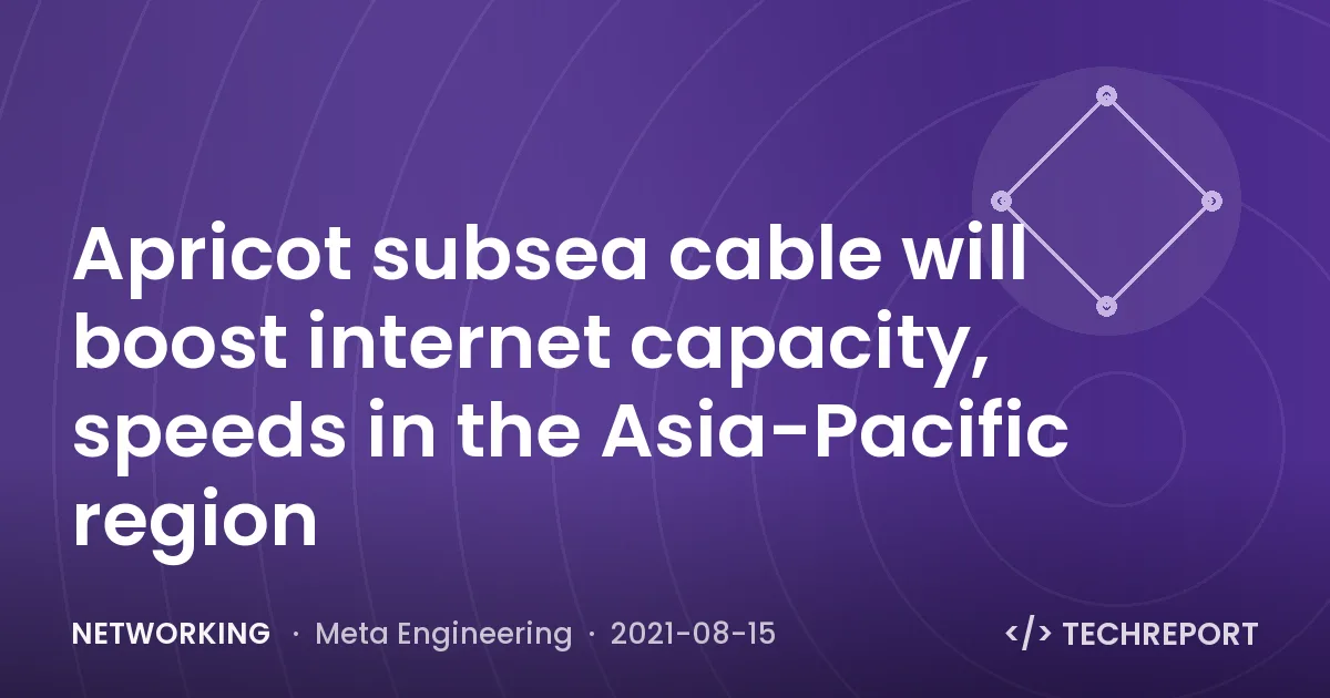 Networking — Apricot subsea cable will boost internet capacity, speeds in the Asia-Pacific region