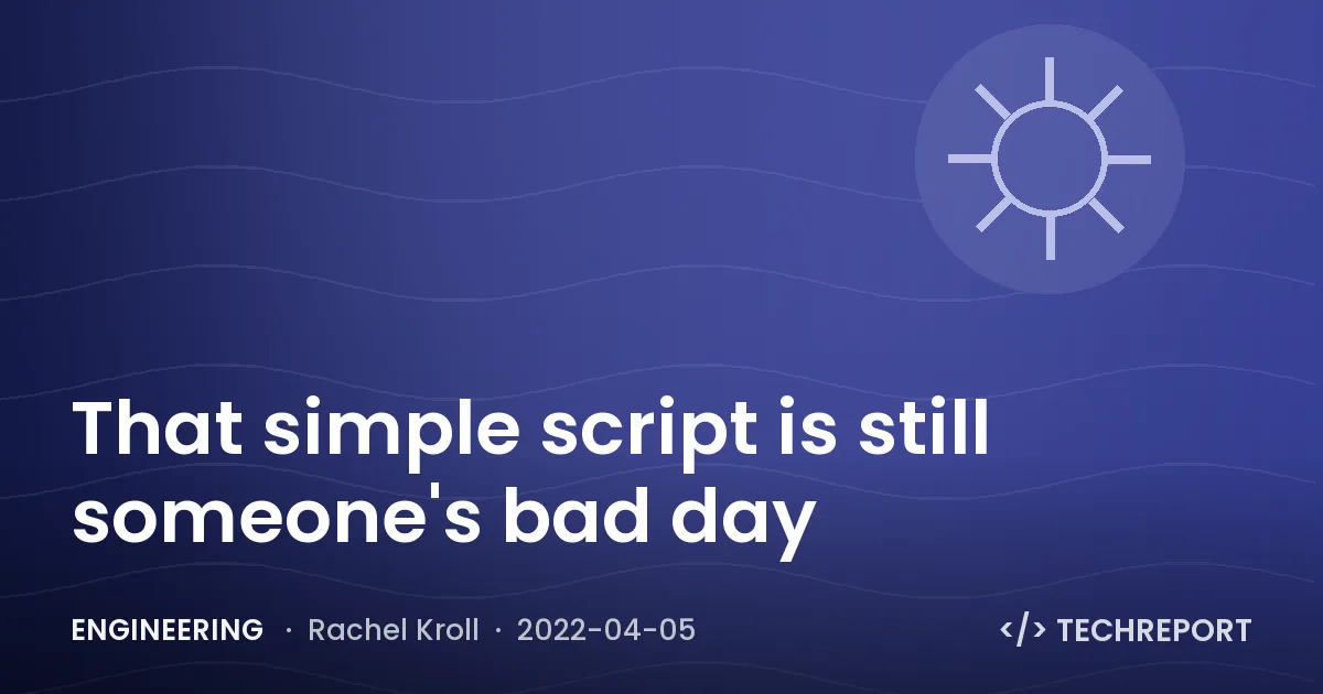 Engineering — That simple script is still someone's bad day