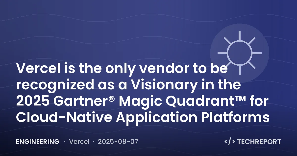 Vercel is the only vendor to be recognized as a Visionary in the 2025 Gartner® Magic Quadrant™ for Cloud-Native Application Platforms