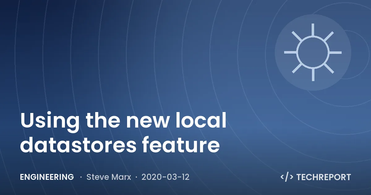 Engineering — Using the new local datastores feature