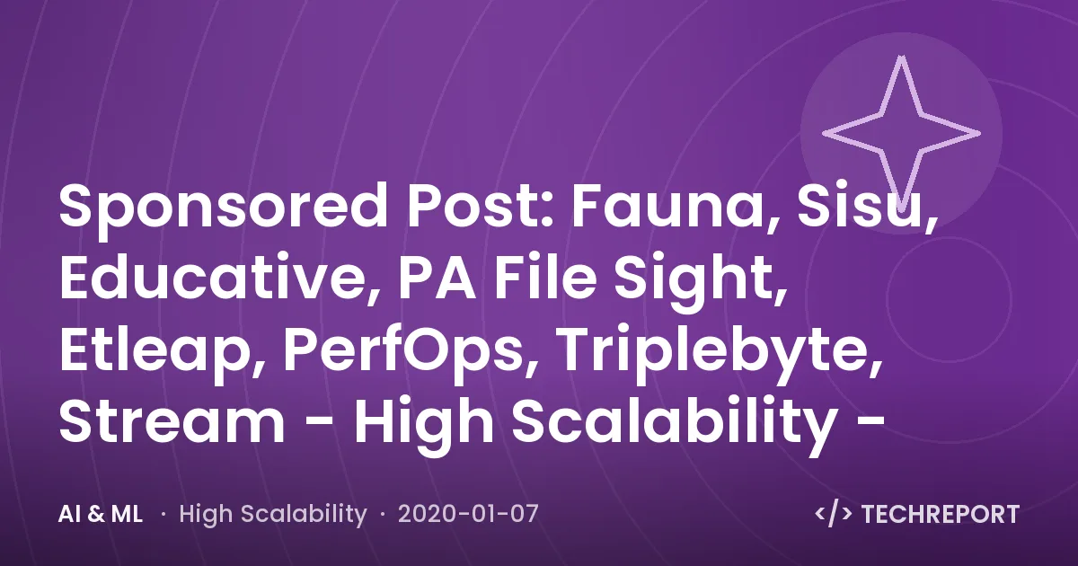Sponsored Post: Fauna, Sisu, Educative, PA File Sight, Etleap, PerfOps, Triplebyte, Stream - High Scalability -