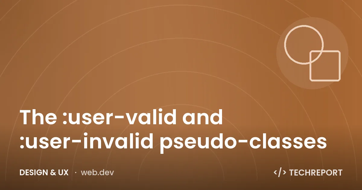 The :user-valid and :user-invalid pseudo-classes