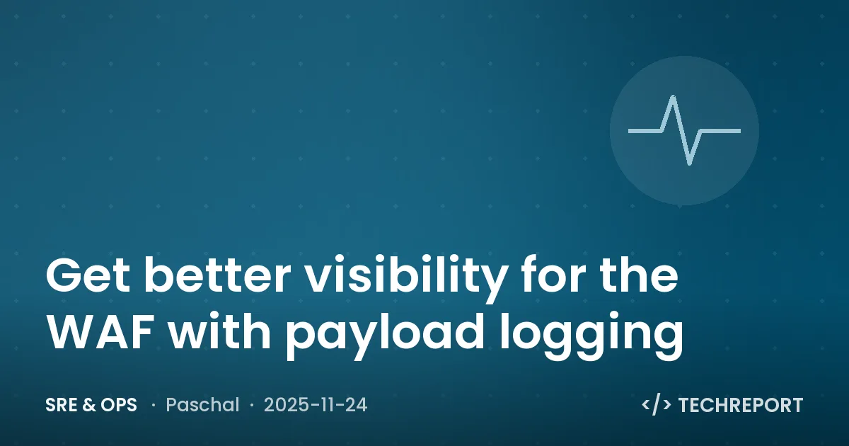 SRE & Ops — Get better visibility for the WAF with payload logging