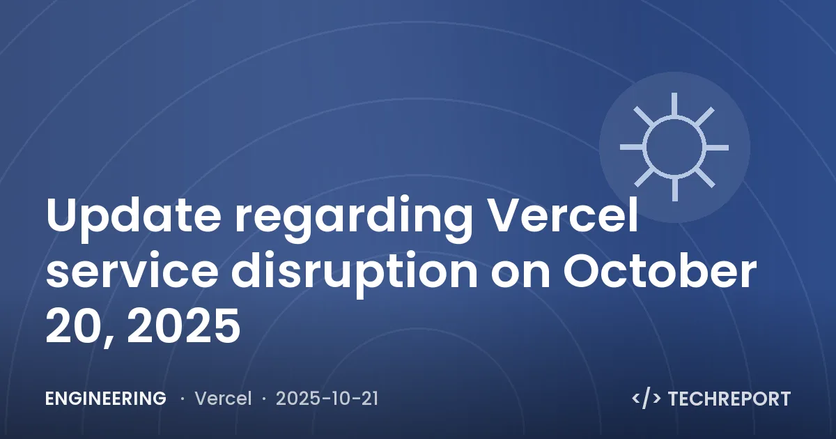 Engineering — Update regarding Vercel service disruption on October 20, 2025