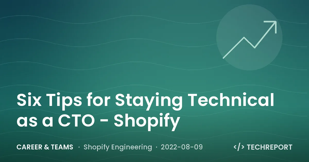 Career & Teams — Six Tips for Staying Technical as a CTO - Shopify