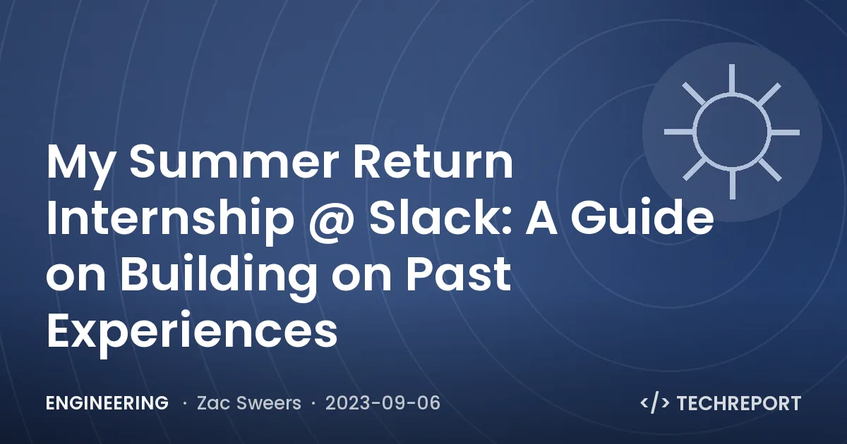 Engineering — My Summer Return Internship @ Slack: A Guide on Building on Past Experiences