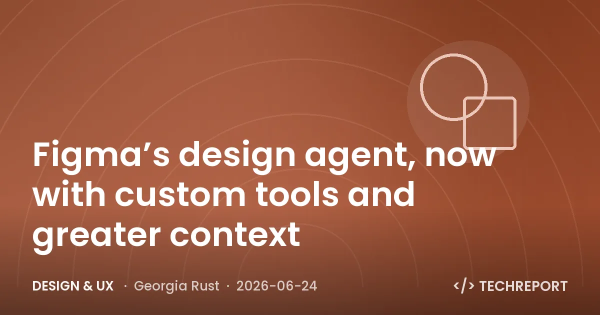 Design & UX — Figma’s design agent, now with custom tools and greater context