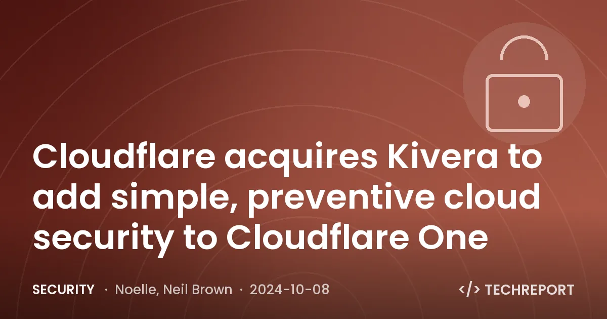 Security — Cloudflare acquires Kivera to add simple, preventive cloud security to Cloudflare One