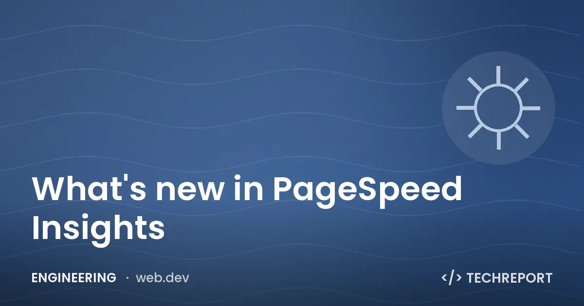 What's new in PageSpeed Insights