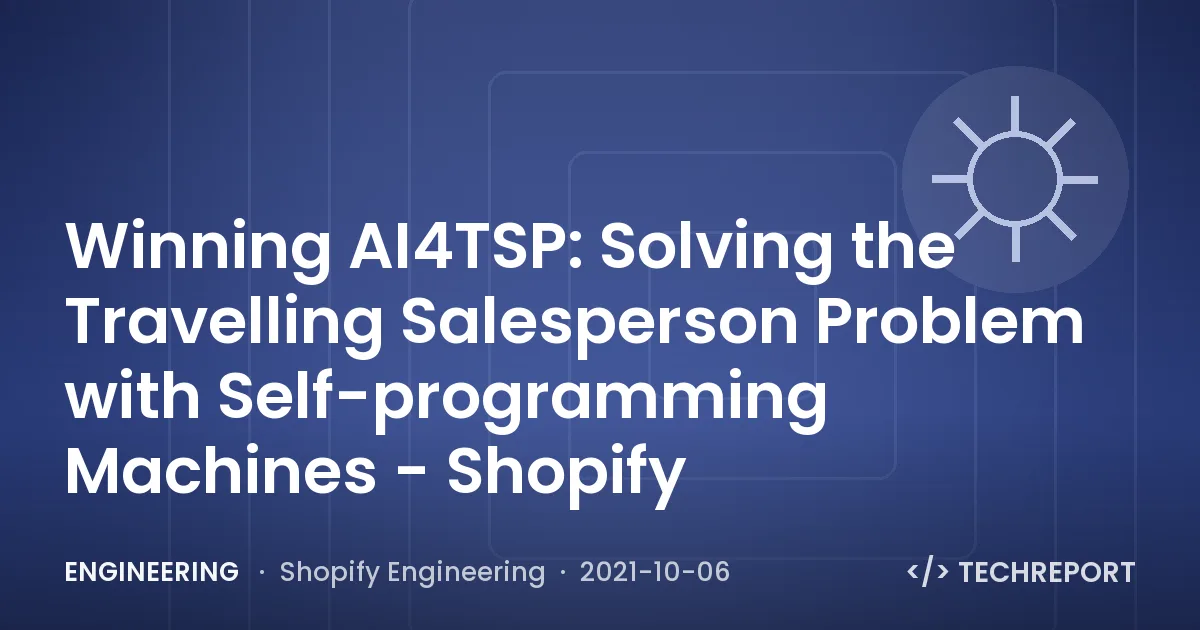 Engineering — Winning AI4TSP: Solving the Travelling Salesperson Problem with Self-programming Machines - Shopify