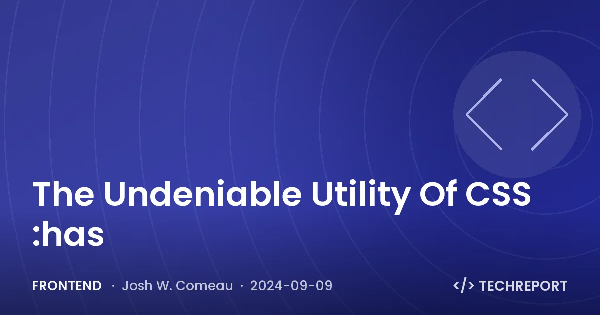 Frontend — The Undeniable Utility Of CSS :has
