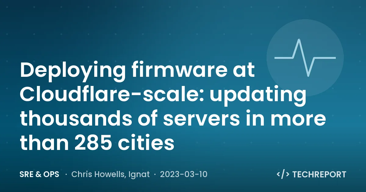 SRE & Ops — Deploying firmware at Cloudflare-scale: updating thousands of servers in more than 285 cities