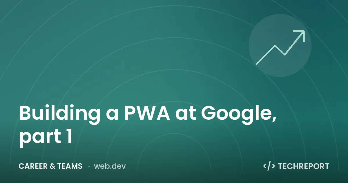 Building a PWA at Google, part 1