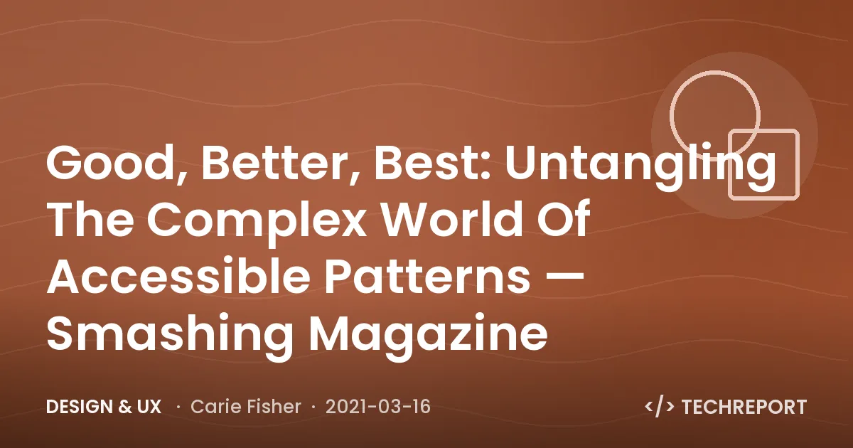 Design & UX — Good, Better, Best: Untangling The Complex World Of Accessible Patterns — Smashing Magazine