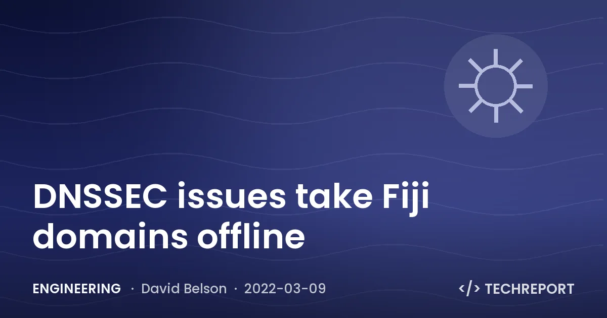 Engineering — DNSSEC issues take Fiji domains offline