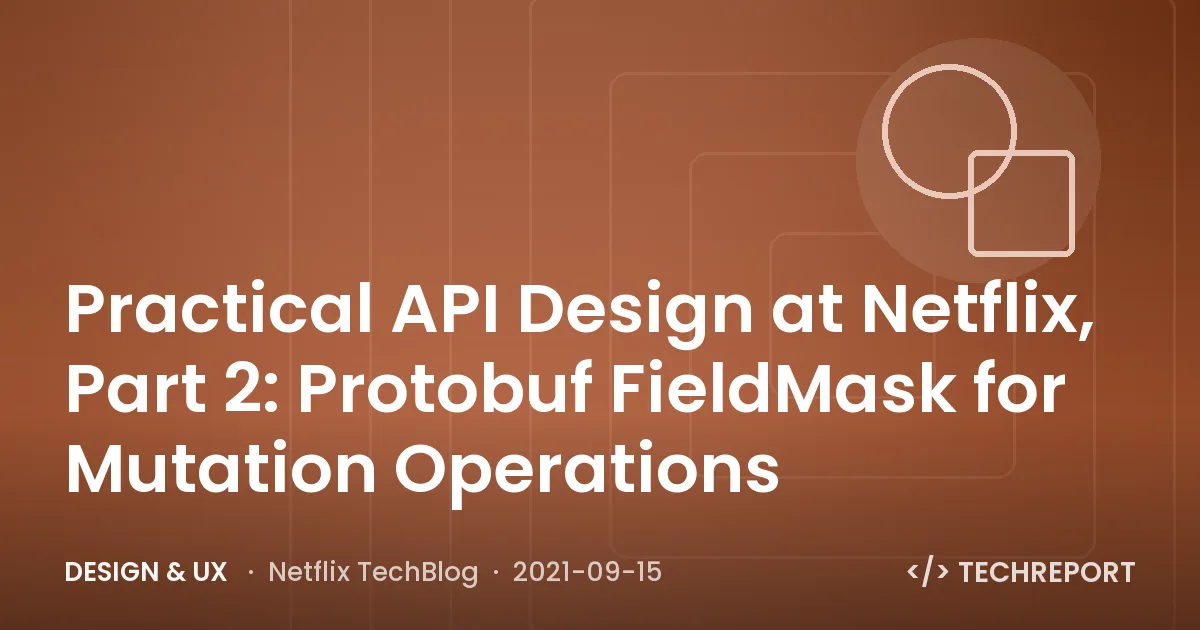 Design & UX — Practical API Design at Netflix, Part 2: Protobuf FieldMask for Mutation Operations