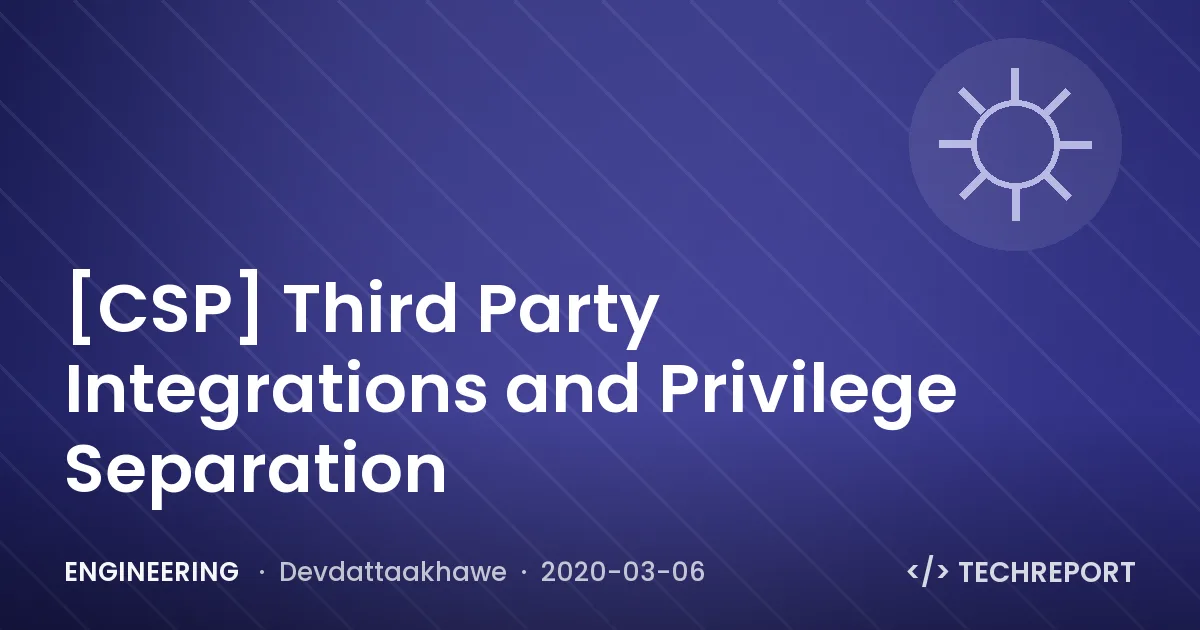 Engineering — [CSP] Third Party Integrations and Privilege Separation