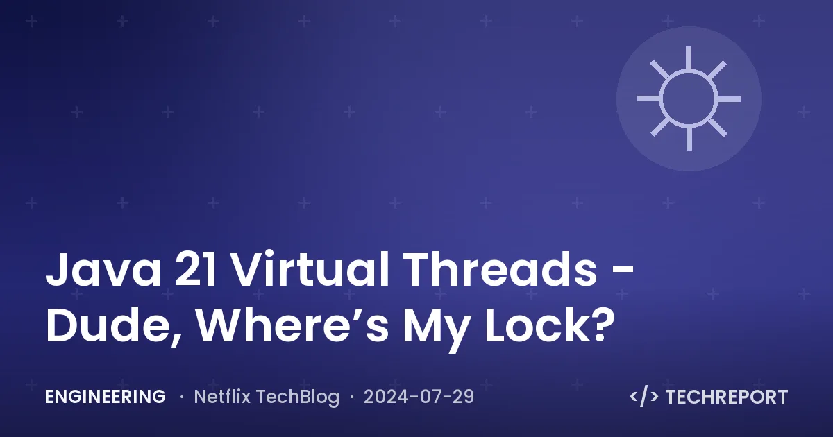 Engineering — Java 21 Virtual Threads - Dude, Where’s My Lock?