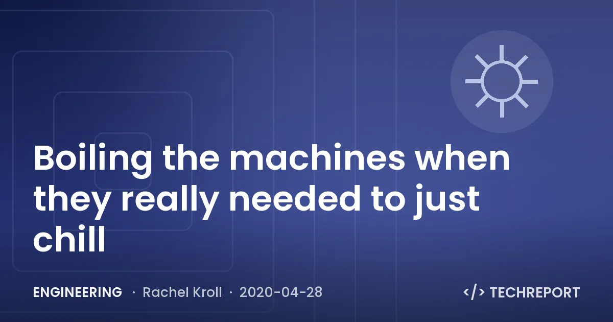 Engineering — Boiling the machines when they really needed to just chill