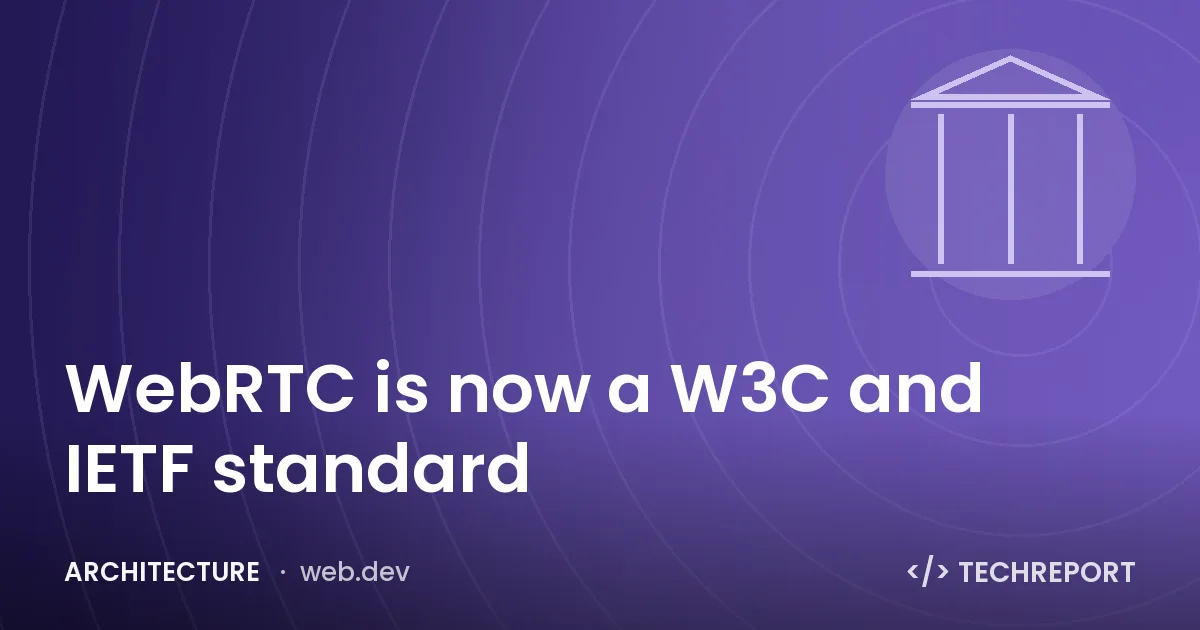 Architecture — WebRTC is now a W3C and IETF standard