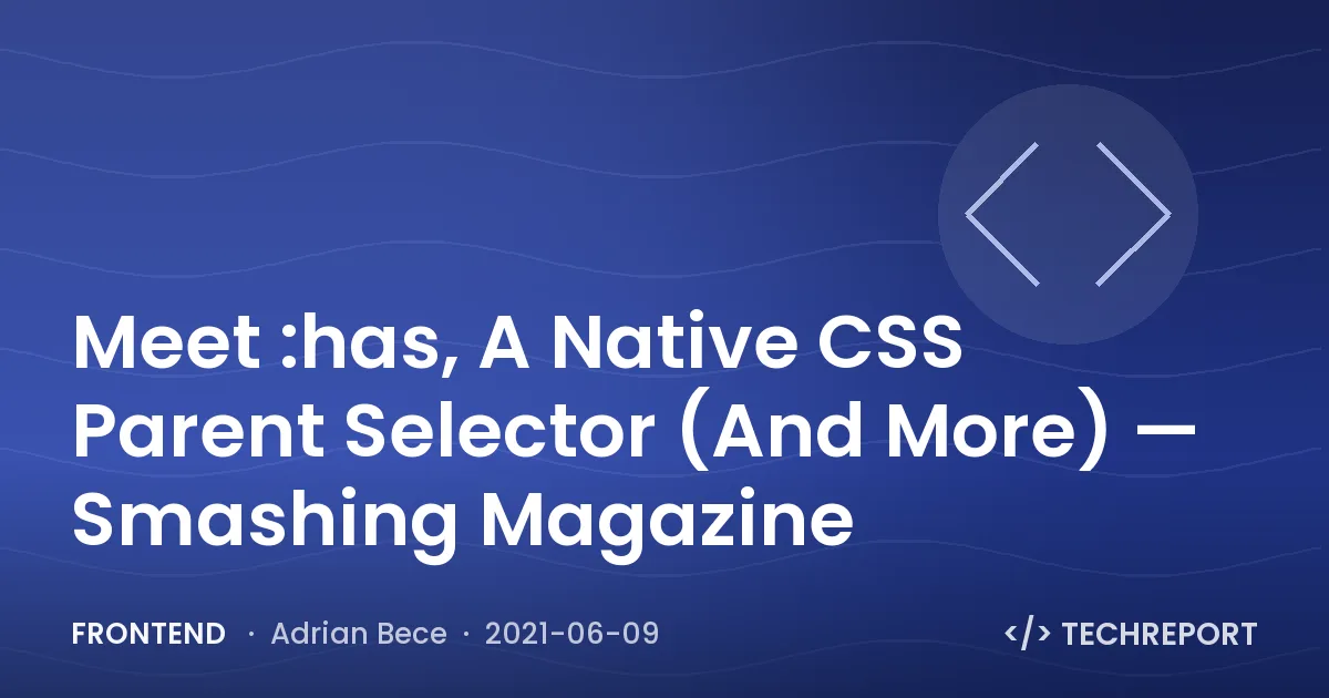 Frontend — Meet :has, A Native CSS Parent Selector (And More) — Smashing Magazine
