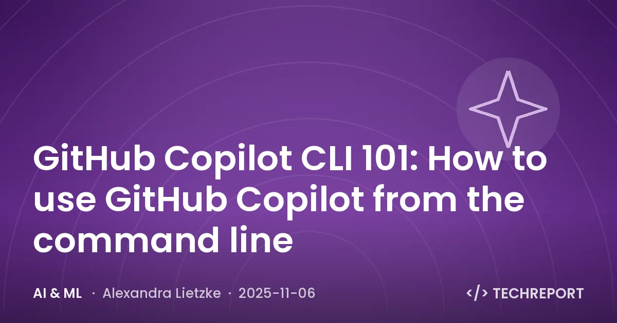 AI & ML — GitHub Copilot CLI 101: How to use GitHub Copilot from the command line