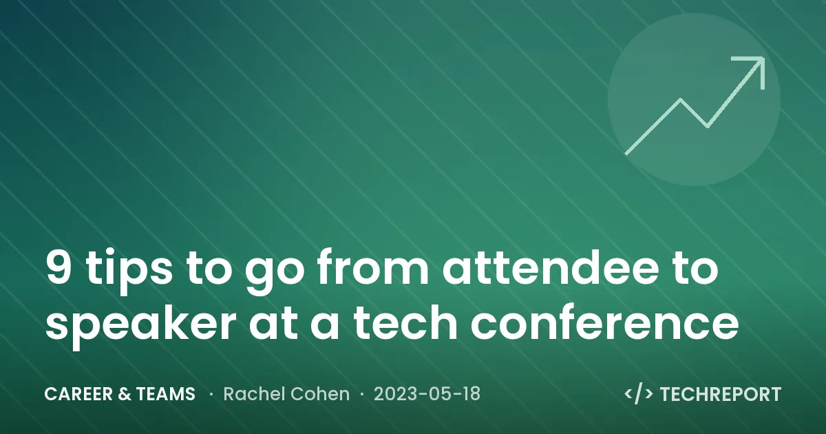 9 tips to go from attendee to speaker at a tech conference