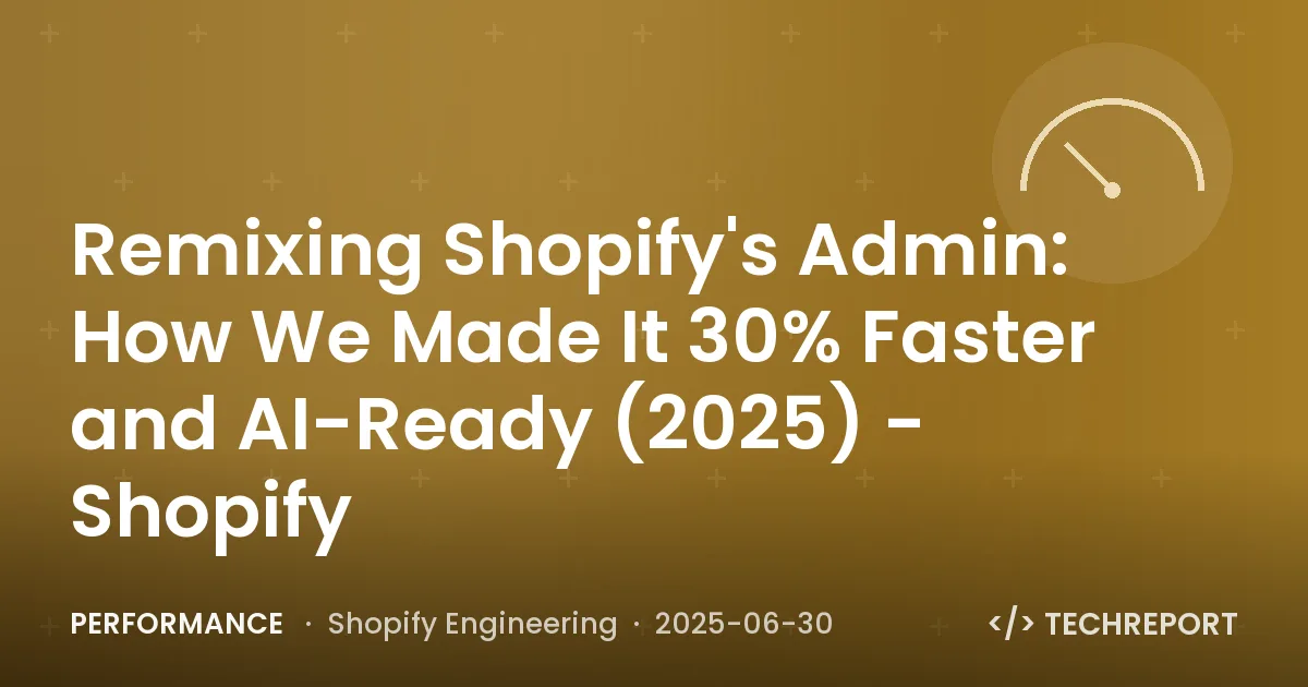Performance — Remixing Shopify's Admin: How We Made It 30% Faster and AI-Ready (2025) - Shopify
