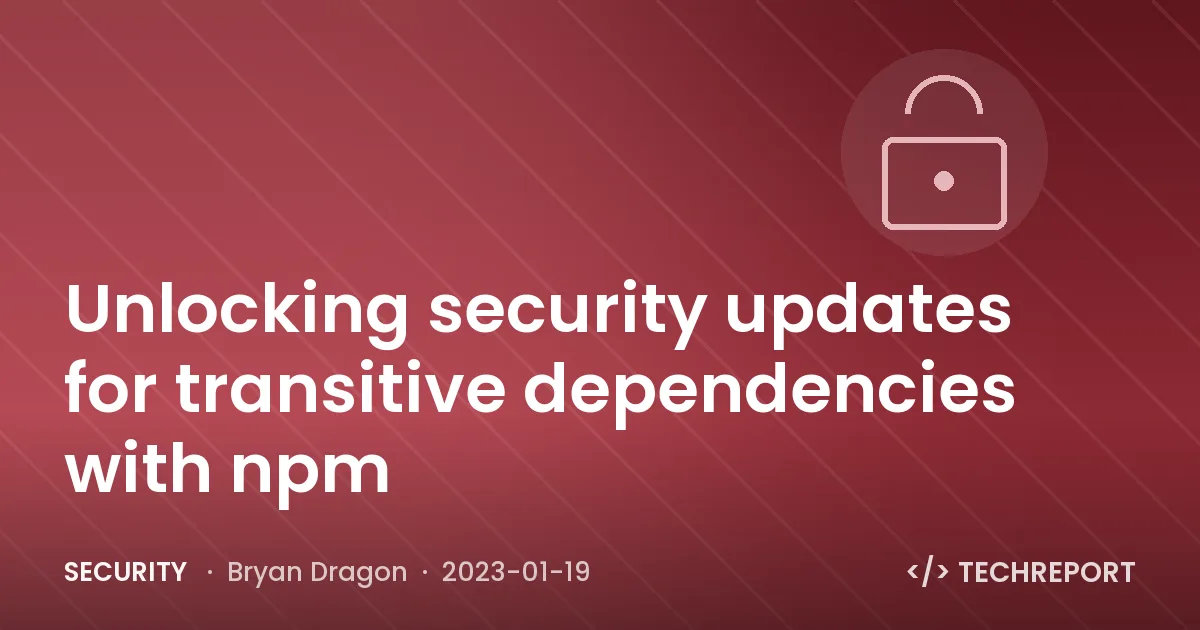 Security — Unlocking security updates for transitive dependencies with npm