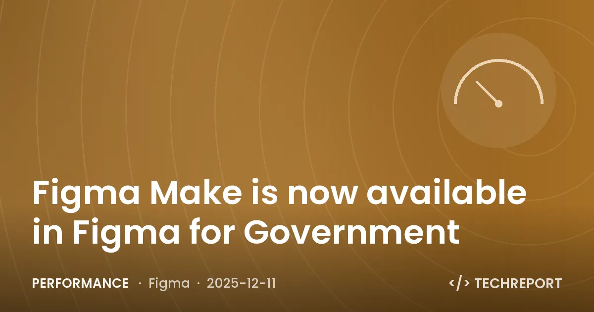 Performance — Figma Make is now available in Figma for Government