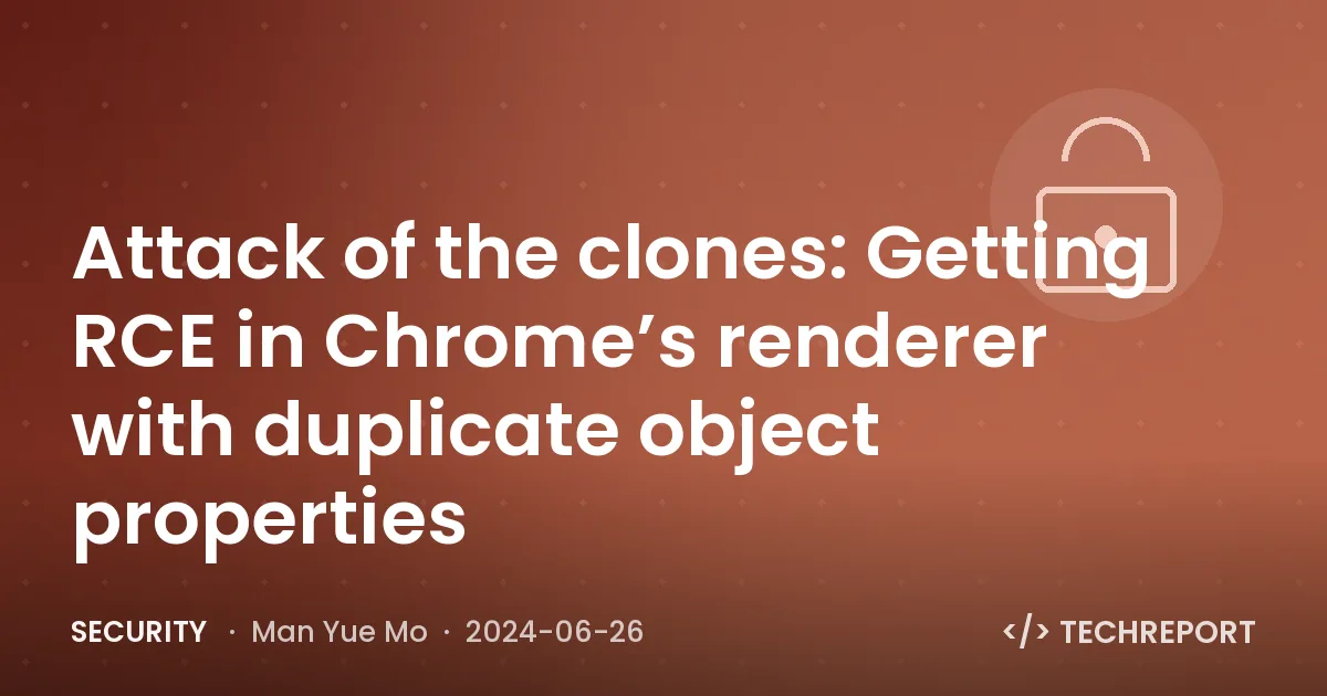 Attack of the clones: Getting RCE in Chrome’s renderer with duplicate object properties