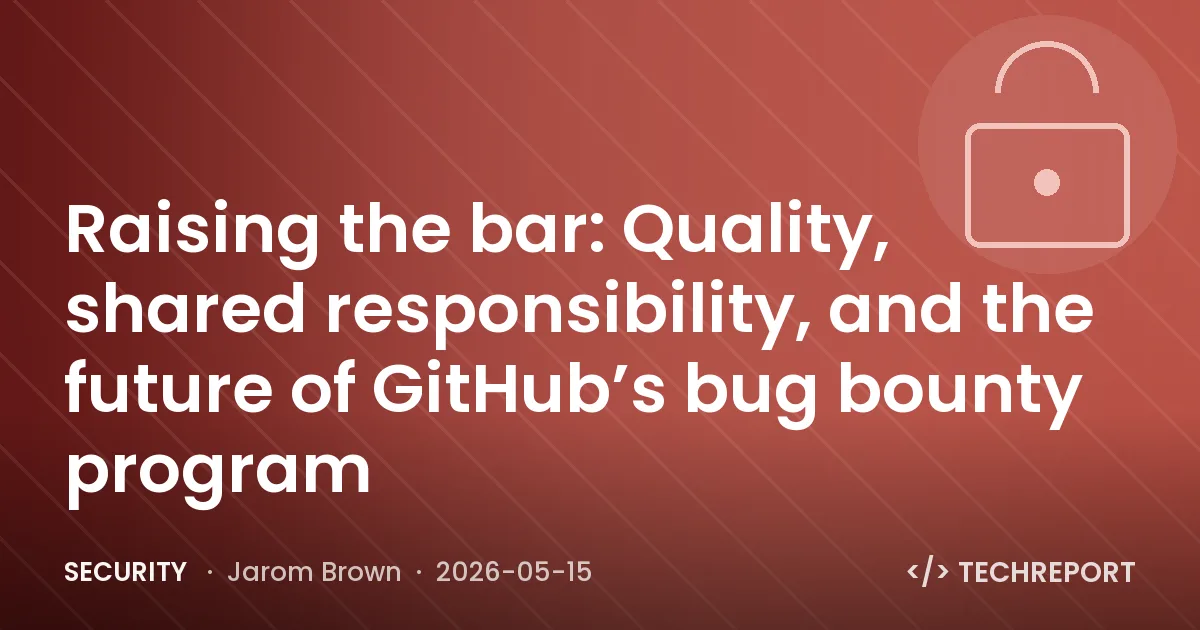 Security — Raising the bar: Quality, shared responsibility, and the future of GitHub’s bug bounty program