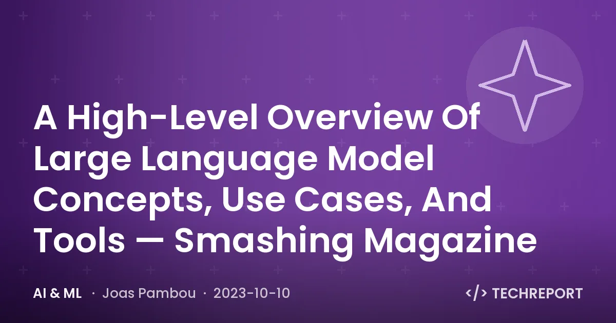 A High-Level Overview Of Large Language Model Concepts, Use Cases, And Tools — Smashing Magazine