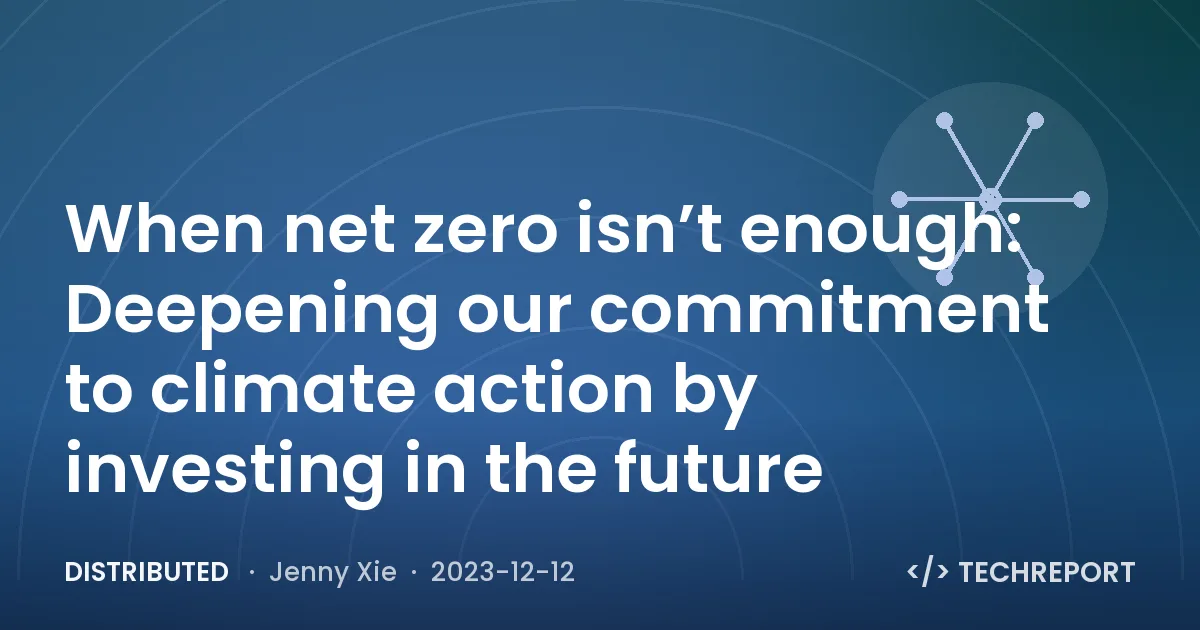 Distributed — When net zero isn’t enough: Deepening our commitment to climate action by investing in the future