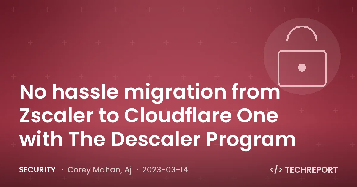 Security — No hassle migration from Zscaler to Cloudflare One with The Descaler Program