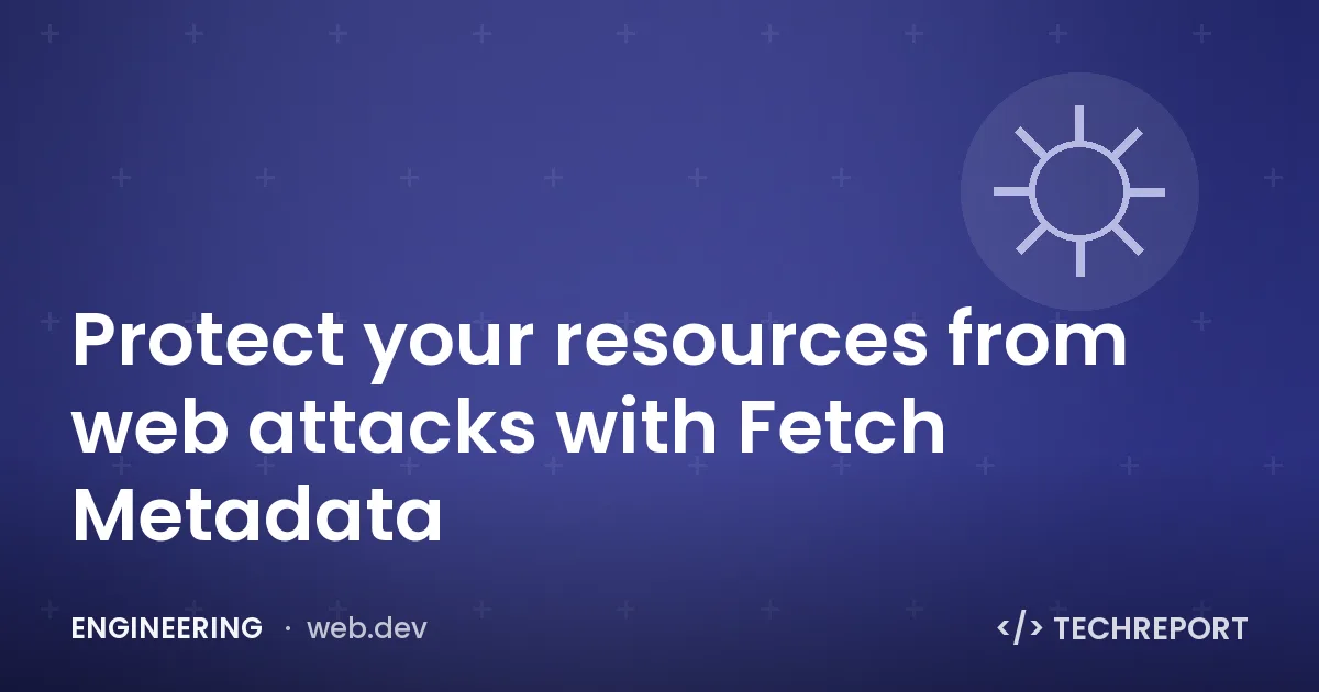 Protect your resources from web attacks with Fetch Metadata