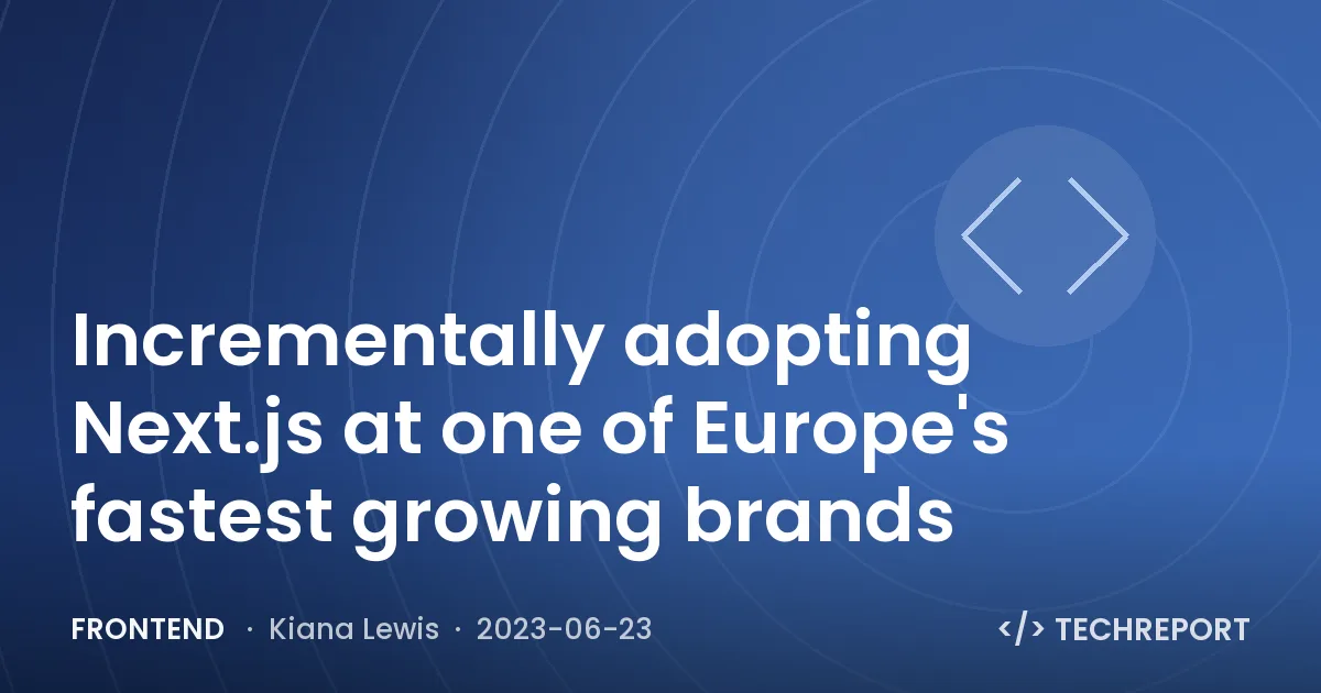 Frontend — Incrementally adopting Next.js at one of Europe's fastest growing brands